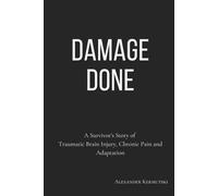 Damage Done: A Survivor's Story of Traumatic Brain Injury, Chronic Pain and Adaptation