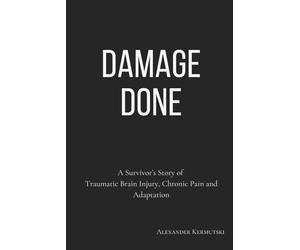 Damage Done: A Survivor's Story of Traumatic Brain Injury, Chronic Pain and Adaptation