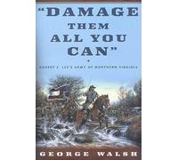 Damage Them All You Can: Robert E. Lee's Army of Northern Virginia