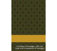 Damages Arising From Construction Contracts in UAE: Principles of Damages, UAE Civil Code and Computation of Damages (UAE Construction Law & Commercial Contracts)