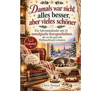 Damals war nicht alles besser, aber vieles schöner: Ein Adventskalender mit 24 nostalgische Kurzgeschichten, die an die gute alte Weihnachtszeit erinnern