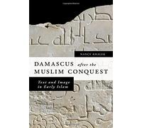 Damascus After the Muslim Conquest: Text and Image in Early Islam. Khalek<|