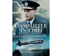 Dambuster-in-Chief: The Life of Air Chief Marshal Sir Ralph Cochrane