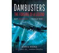 Dambusters: The Forging of a Legend: 617 Squadron in World War II