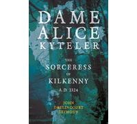 Dame Alice Kyteler The Sorceress Of Kilkenny A.D. 1324 (Folklore History Series)