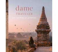 Dame Traveller: Stories and Visuals from Women Who Live the Spirit of Adventure