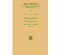 Damião de Gois: The Life and Thought of a Portuguese Humanist, 1502-1574: 19 (International Archives of the History of Ideas Archives internationales d'histoire des idées, 19)