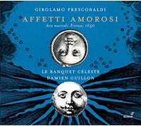 Damien Guillon; Le Banquet CEleste - Girolamo Frescobaldi - Affetti Amorosi - Arie musicali