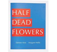 Damien Hirst & Margaret Mellis: Half Dead Flowers