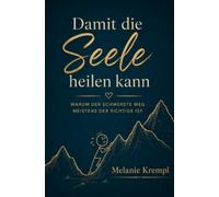 Damit die Seele heilen kann - Warum der schwerste Weg meistens der Richtige ist