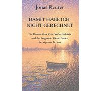 damit habe ich nicht gerechnet: Ein Roman über Zeit, Verletzlichkeit und das langsame Wiederfinden des eigenen Lebens