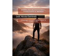 Dammi una motivazione...e ti solleverò il mondo: il linguaggio interno che guida le azioni, le scelte e la vita