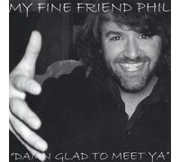 Damn Glad to Meet Ya by My Fine Friend Phil (2002-01-04)
