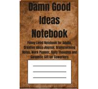 Damn Good Ideas Notebook: Funny Lined Notebook for Adults, Creative Ideas Journal, Brainstorming Notes, Work Planner, Daily Thoughts and Sarcastic Gift for Coworkers