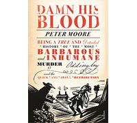 Damn His Blood: Being a True and Detailed History of the Most Barbarous and Inhumane Murder at Oddingley and the Quick and Awful Retribution...