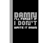 Damn, I’ll Forget If I Don’t Write It Down:: A Funny Notebook Gift for Seniors, Men & Women | Gag Gift Journal for Friends | Perfect Memory Saver Notebook.