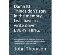 Damn It! Things don’t stay in the memory. I will have to write down EVERYTHING.: A Thoughtful Journal for Reflection, Creativity, and Daily ... pages ruled book | 8.5 X 11 inches paperback