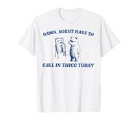 Damn Might Have To Call In Thicc Today Bear T-Shirt