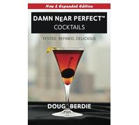 Damn Near Perfect Cocktails: Tested, Refined, Delicious