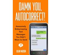 Damn You, Autocorrect!: Awesomely Embarrassing Text Messages You Didn't Mean to Send