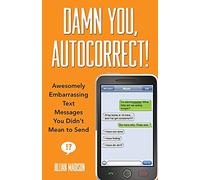Damn You, Autocorrect!: Awesomely Embarrassing Text Messages You Didn't Mean to Send