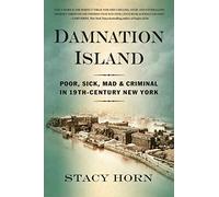 Damnation Island: Poor, Sick, Mad, and Criminal in 19th-Century New York