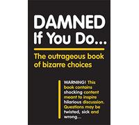 Damned If You Do . . .: The Outrageous Book of Bizarre Choices