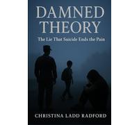 DAMNED THEORY: THE LIE THAT SUICIDE ENDS THE PAIN