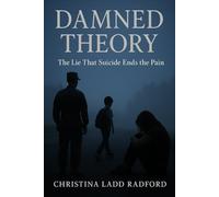 DAMNED THEORY: THE LIE THAT SUICIDE ENDS THE PAIN