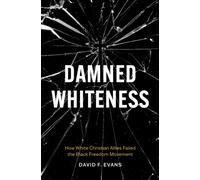 Damned Whiteness : How White Christian Allies Failed the Black Freedom Movement