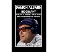 Damon Albarn Biography: From Blur to Gorillaz - The Life, Music, and Legacy of a Britpop Visionary