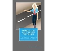 Damsel For Sale Aileen Wuornus: The Tragic Tale Of a Female Serial Killer (Women Serial killers)