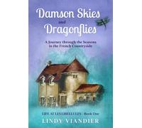 Damson Skies and Dragonflies: A Journey through the Seasons in the French Countryside (Life at Les Libellules)