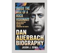 DAN AUERBACH BIOGRAPHY: Inside the Rise of a Rock Visionary - How He Redefined Modern Blues and Conquered the Charts