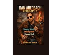 Dan Auerbach Biography: Staying Weird, Staying Loud, Staying Real.