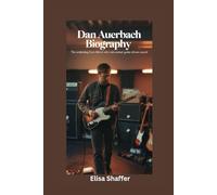 DAN AUERBACH BIOGRAPHY: The Underdog from Akron Who Reinvented Guitar-Driven Sound