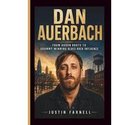 DAN AUERBACH: From Akron Roots to Grammy-Winning Blues Rock Influence