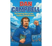 Dan Campbell Biography: The Inspiring Story of the Fearless Football Coach. (Icons of the Game)