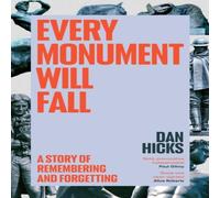 Dan Hicks Every Monument Will Fall : A Story of Remembering & Forgetting Dan Hicks Multicolor
