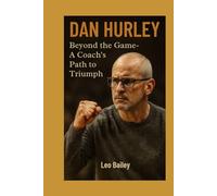 DAN HURLEY: Beyond The Game- A Coach's Path To Triumph