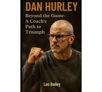DAN HURLEY: Beyond The Game- A Coach's Path To Triumph