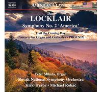 Dan Locklair: Symphony No. 2 'America', Hail the Coming Day, Concerto for Organ and Orchestra, PHOENIX