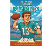 Dan Marino Biography: The Inspiring True Story of a Football Star for Every Young Dreamer (Icons of the Game)