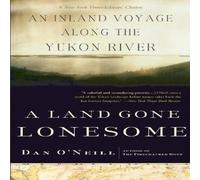 Dan O'Neill A Land Gone Lonesome: An Inland Voyage Along the Yukon River Dan O'Neill Multicolor