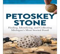Dan R. Lynch Petoskey Stone : Finding, Identifying, & Collecting Michigan's in White Dan R. Lynch White