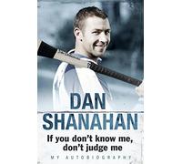 Dan Shanahan - If you don't know me, don't judge me: My Autobiography