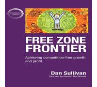 Dan Sullivan Free Zone Frontier: Achieving competition-free growth & profit Dan Sullivan Multicolor