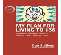 Dan Sullivan My Plan For Living To 156: Imaginatively extend your lifetime to Dan Sullivan Multicolor
