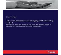 Dan Taylor A Second Dissertation on Singing in the Worship of God :Introduced Dan Taylor Multicolor