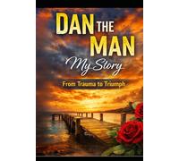 Dan the Man: A Memoir of Trauma, Survival and Choosing to Stay
